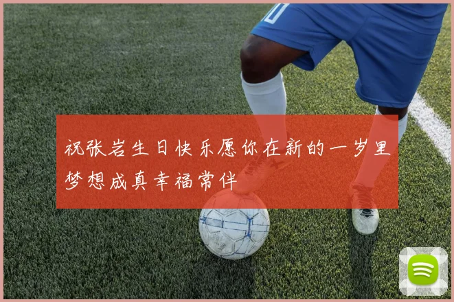 祝张岩生日快乐愿你在新的一岁里梦想成真幸福常伴
